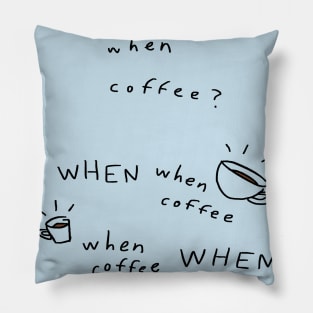 WHEN COFFEE??? Pillow