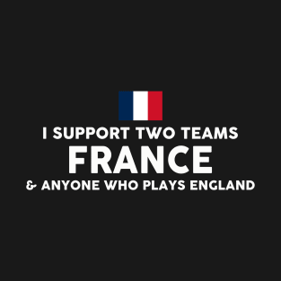 I Support Two Team France And Anyone Who Plays England T-Shirt