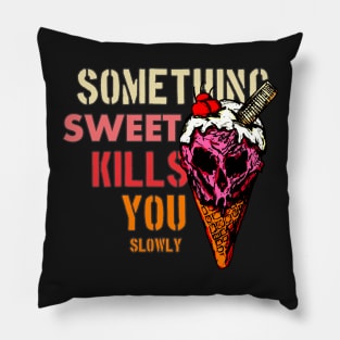 Something Sweet Kills You (Slowly) Pillow