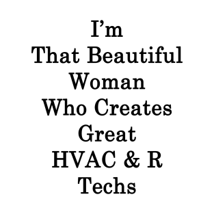 I'm That Beautiful Woman Who Creates Great HVAC & R Techs T-Shirt