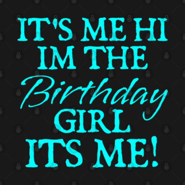 Its Me Hi Im The Birthday Girl Its Me Funny Birthday Party by  hal mafhoum?