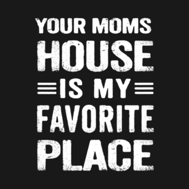 Your Moms House is my Favorite Place Funny Sarcastic by CreativeSalek