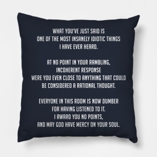 What you have just said is one of the most insanely idiotic things I have ever heard Pillow