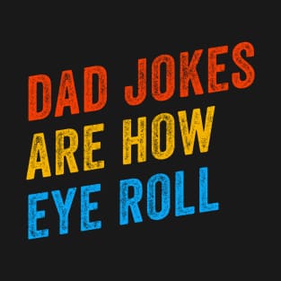 Dad Jokes Are How Eye Roll Funny Father Day T-Shirt