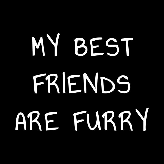 My Best Friends are Furry T-Shirt for Introverts and Animal Lovers by PowderShot