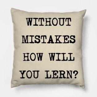 Without mistakes how will you lern? Pillow