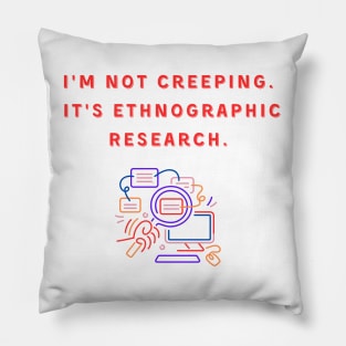 I'm Not Creeping It's Ethnographic Research Pillow