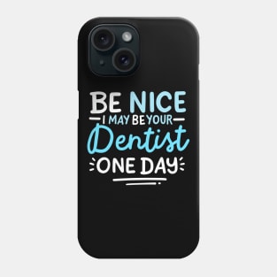 Be Nice I May Be Your Dentist One Day Phone Case