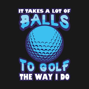 'It Takes a Lot of Balls' Awesome Golfing Gift T-Shirt