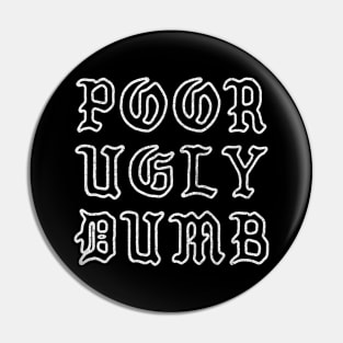 Poor Ugly Dumb Pin