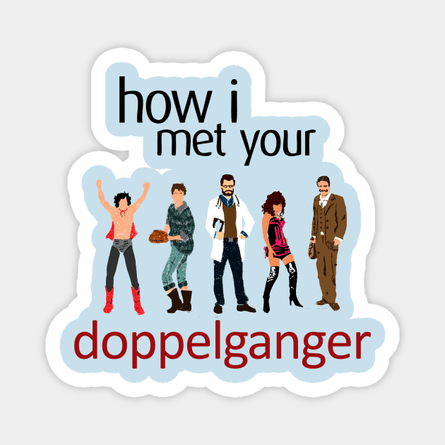 How I Met Your Doppleganger Magnet by Migs