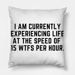 life at 15 wtfs per hour Pillow