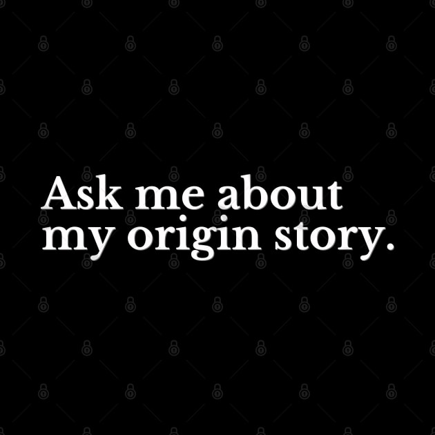 Ask Me About My Origin Story Funny Quote Word Art (White Lettering) by Flourescent Flamingo