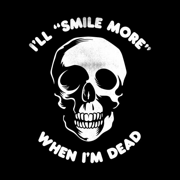 I'll Smile More When I'm Dead (creepy version in white) by toadyco