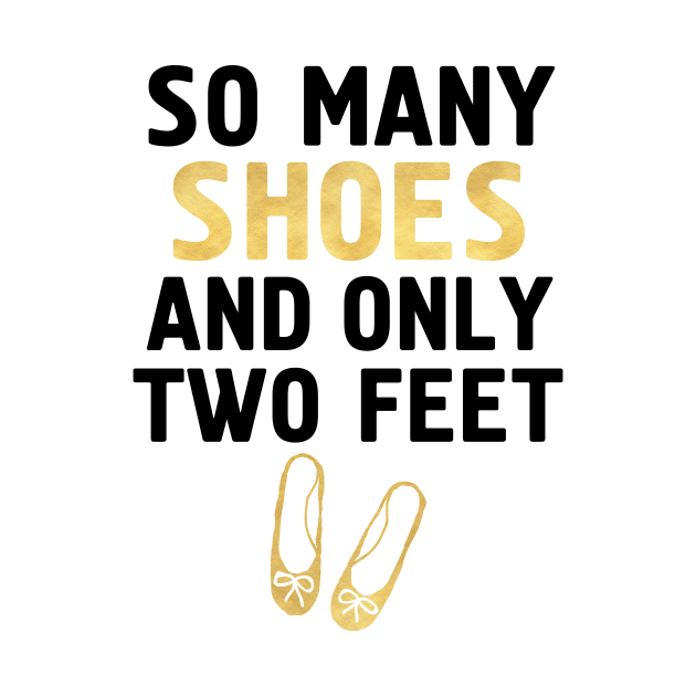 SO MANY SHOES AND ONLY TWO FEET - Fashion quote by deificusArt