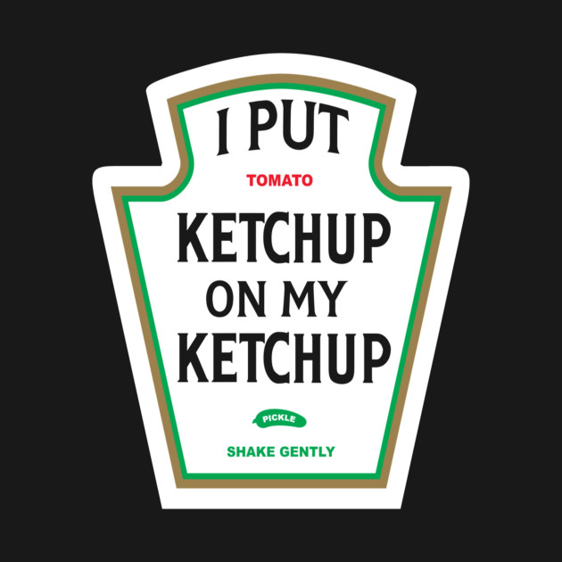 I Put Ketchup On My Ketchup 87 - I Put Ketchup On My Ketchup 87 - T-Shirt