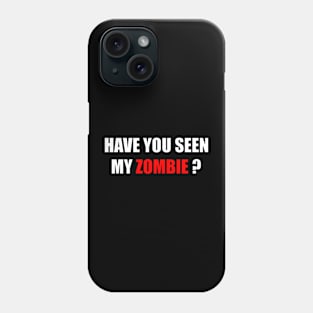 Have You Seen My Zombie Funny Zombies Halloween Phone Case