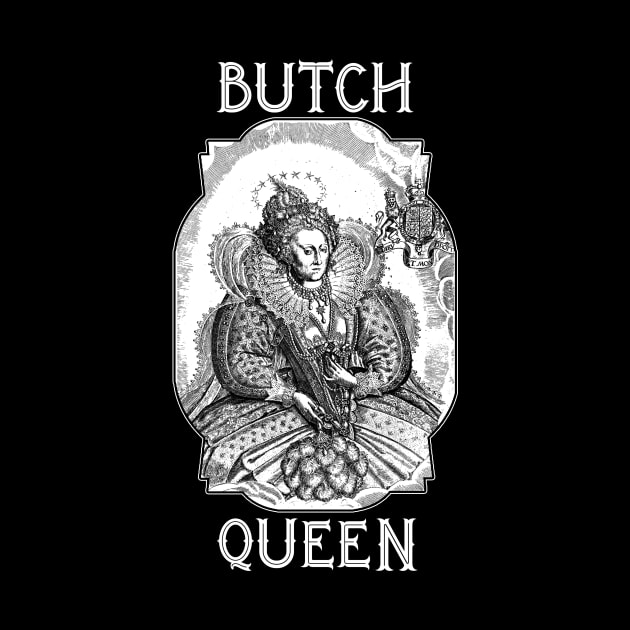 Butch Queen- Elizabeth 1- White Text by random thangs 