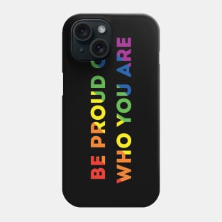 Be Proud Of Who You Are Rainbow Pride Flag Phone Case