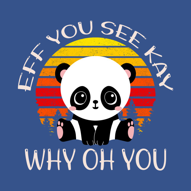 Discover EFF YOU SEE KAY WHY OH YOU, Vintage Sunset, Cute PANDA - Eff You See Kay Why Oh You - T-Shirt