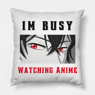 IM BUSY WATCHING ANIME Pillow