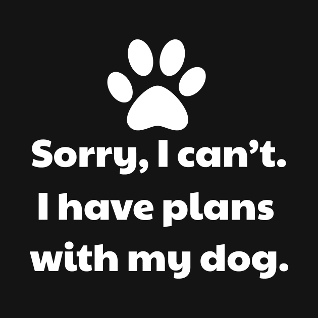 Sorry I Can't, I Have Plans With My Dog by vanityvibes