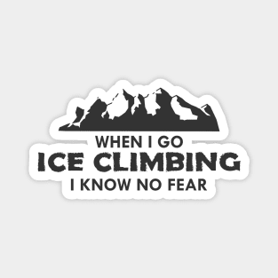 Ice climber - When I go ice climbing I know no fear Magnet