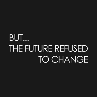 But The Future Refused To Change T-Shirt