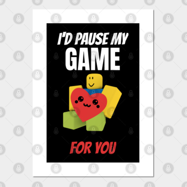 Roblox Noob With Heart I D Pause My Game For You Valentines Day - roblox meme posters and art prints teepublic uk