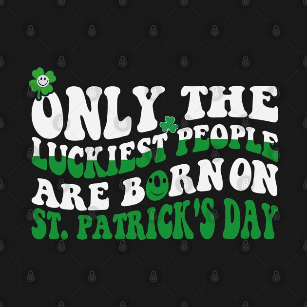 Only The Luckiest People Born On St Patricks Day by bladshop