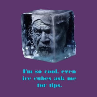 I'm so cool, even ice cubes ask me for tips. T-Shirt