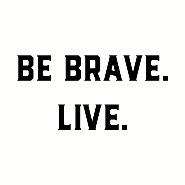 Be Brave Live by GeeksUnite!