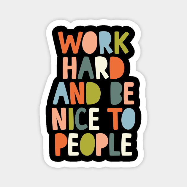 Work Hard and Be Nice to People Magnet by MotivatedType