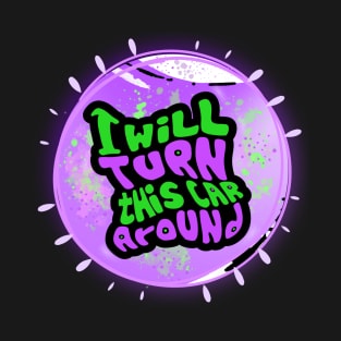 I Will Turn This Car Around (Funny Mom Sayings) T-Shirt