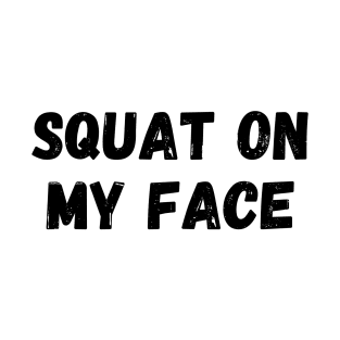 Squat On My Face Respectfully T-Shirt