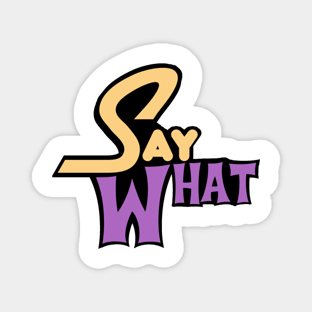 Say What Magnet by MelissaJoyCreative