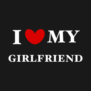 I love my girlfriend T-Shirt