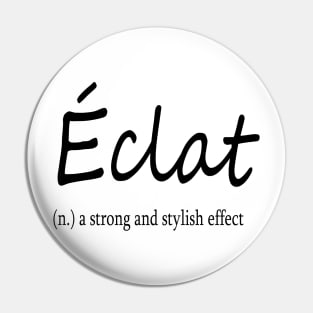 éclat (n.) a strong and stylish effect Pin
