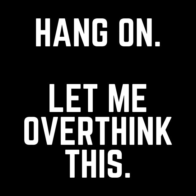 Hang On Let Me Overthink This - Introvert Gift Introverted Anxiety Introverts Gift by ballhard