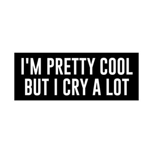 I'm Pretty Cool But I Cry A Lot T-Shirt