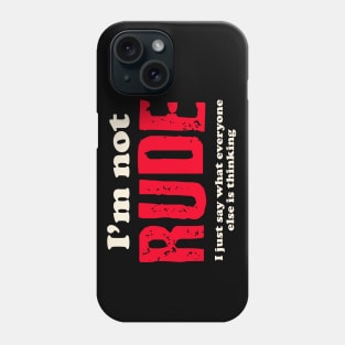 I'm not rude, I just say what everyone else is thinking. Phone Case