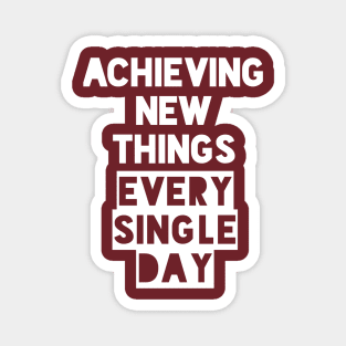 Achieving New Things Every Single Day Magnet