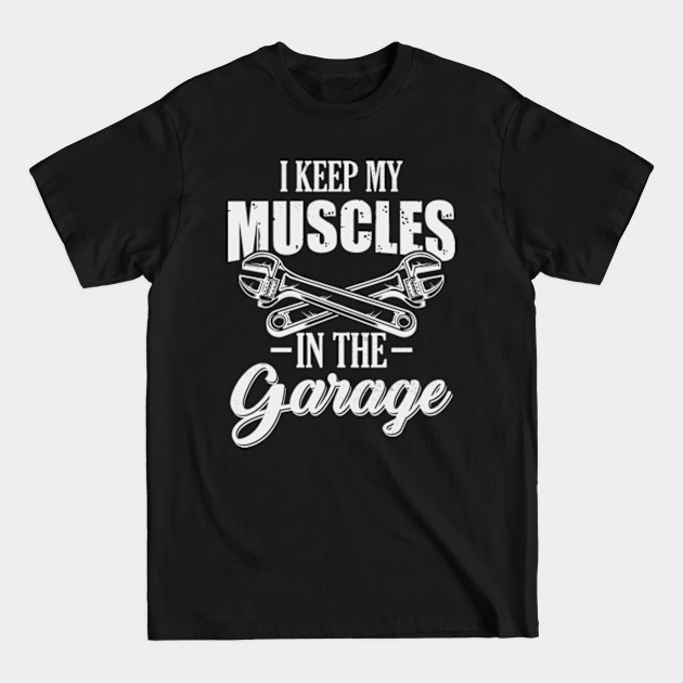 Disover I keep my Muscles In the Garage Funny Car Lover - Car Lover - T-Shirt