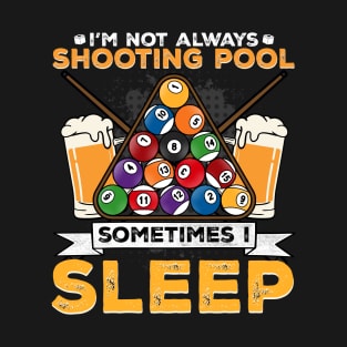 I'm Not Always Shooting Pool Sometimes I Sleep I Billiards T-Shirt
