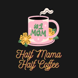 Half Mama Half Coffee, Coffee Lover Gift, Mom Gift | Mothers Day T-Shirt