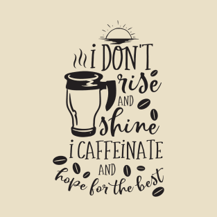 I Don't rise and shine I caffeinate and hope for the best T-Shirt