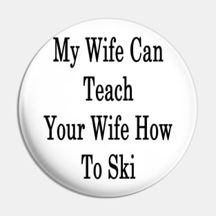 My Wife Can Teach Your Wife How To Ski Pin
