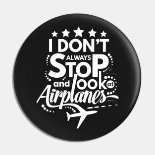 I Dont Always Stop and Look at Airplanes Funny Pin