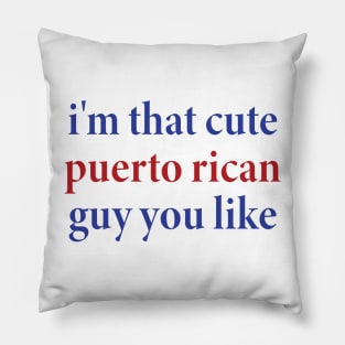 i'm that cute puerto rican guy you like Pillow
