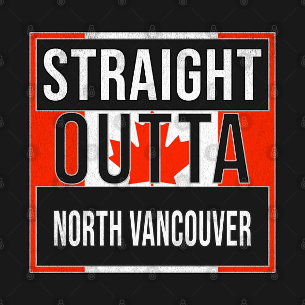 Straight Outta North Vancouver - Gift for Canadian From North Vancouver British Columbia by Country Flags